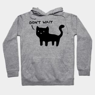 Don't Wait Hoodie